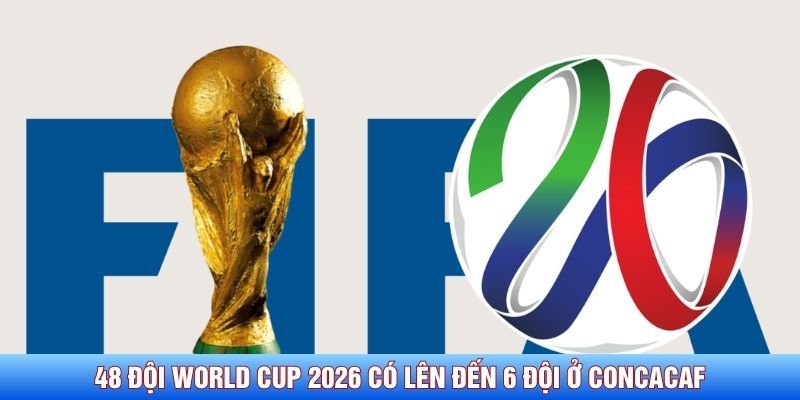 48 đội World Cup 2026 c&oacute; l&ecirc;n đến 6 đội ở CONCACAF