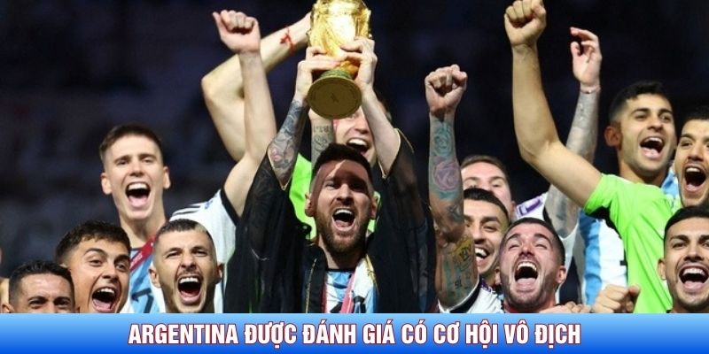 Argentina được đ&aacute;nh gi&aacute; c&oacute; cơ hội v&ocirc; địch