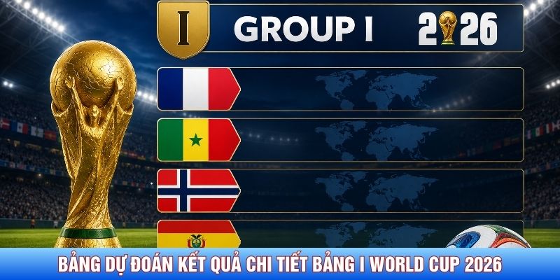 Bảng dự đo&aacute;n kết quả chi tiết bảng I World Cup 2026