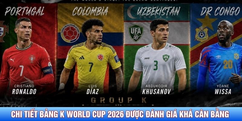 Chi tiết bảng K World Cup 2026 được đ&aacute;nh gi&aacute; kh&aacute; c&acirc;n bằng&nbsp;