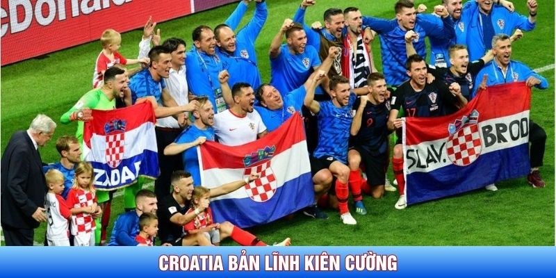 Croatia bản lĩnh ki&ecirc;n cường