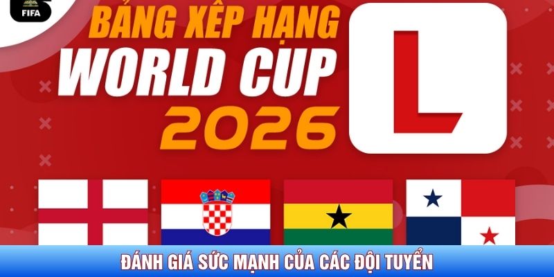 Đ&aacute;nh gi&aacute; sức mạnh đội tuyển