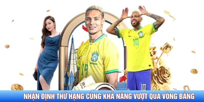 Nhận định thứ hạng c&ugrave;ng khả năng vượt qua v&ograve;ng bảng